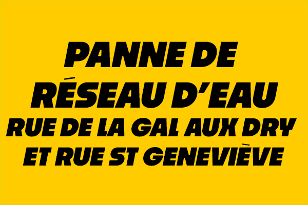 Panne de réseau d’eau Rue de la Gal aux Dry et Rue st Geneviève